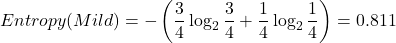 \[Entropy(Mild) = - \left( \frac{3}{4} \log_2 \frac{3}{4} + \frac{1}{4} \log_2 \frac{1}{4} \right) = 0.811\]