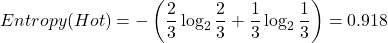 \[Entropy(Hot) = - \left( \frac{2}{3} \log_2 \frac{2}{3} + \frac{1}{3} \log_2 \frac{1}{3} \right) = 0.918\]