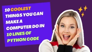 10 Coolest Things You Can Make a Computer Do in 10 Lines of Python Code